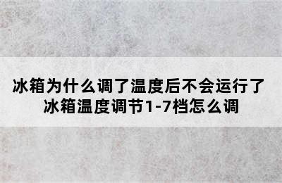 冰箱为什么调了温度后不会运行了 冰箱温度调节1-7档怎么调